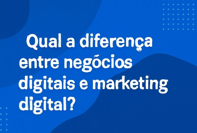 Qual a diferença entre negócios digitais e marketing digital