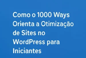 Como o 1000 Ways orienta a otimização de sites no WordPress para iniciantes?